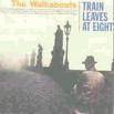 The Walkabouts : Train Leaves At Eight